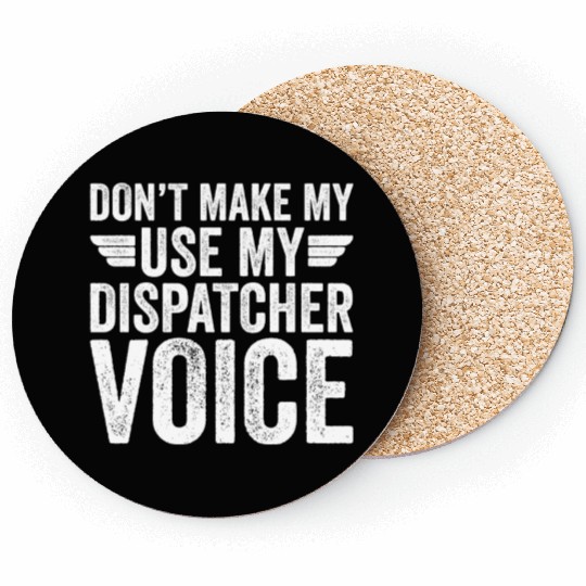 Don t Make Me Use My Dispatcher Voice Coasters