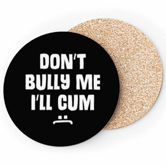 Don t Bully Me I ll Cum 1 1 Coasters