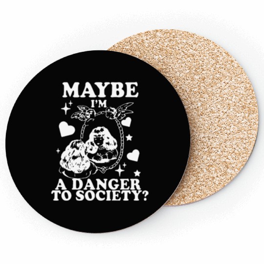 Maybe I'm A Danger To Society? Coasters