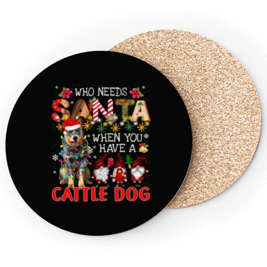Who Needs Santa When You Have A Cattle Dog Santa D Coasters