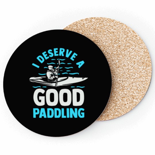 Kayaker Kayak Lover Canoeing I Deserve A Good Coasters