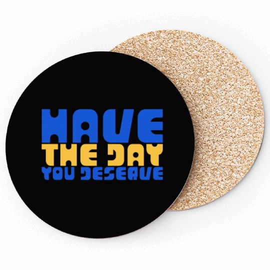 Have The Day You Deserve, blue and yellow, motivat Coasters