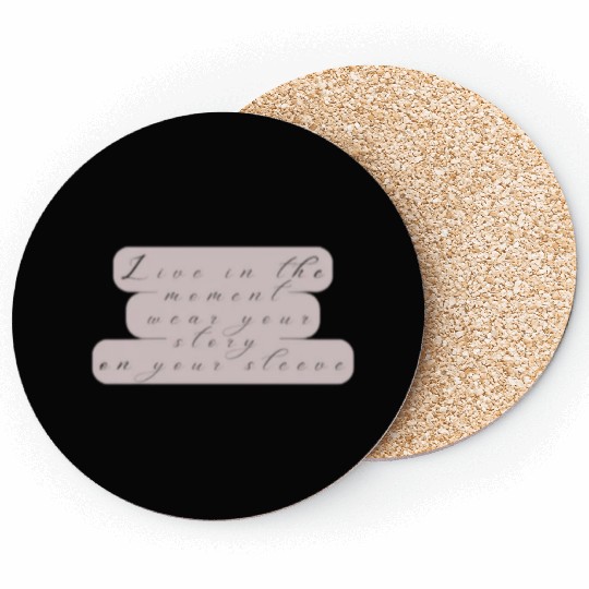 Live in the moment wear your story on your sleeve Coasters