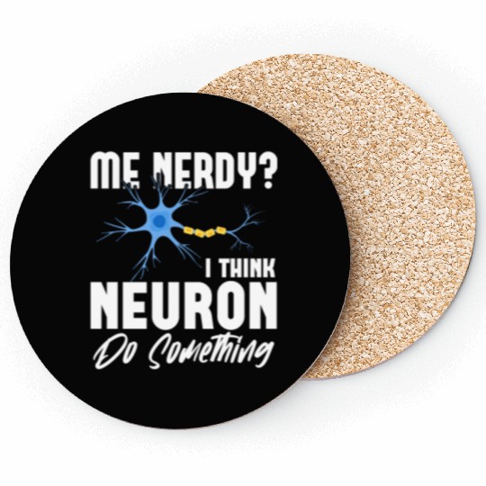 Me Nerdy? I Think Neuron Do Something Neuroscience Coasters