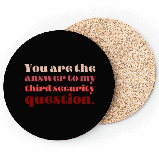 You Are The Answer To My Third Security Question Coasters