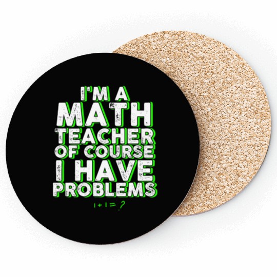 I'm A Math Teacher Of Course I Have Problems Coasters