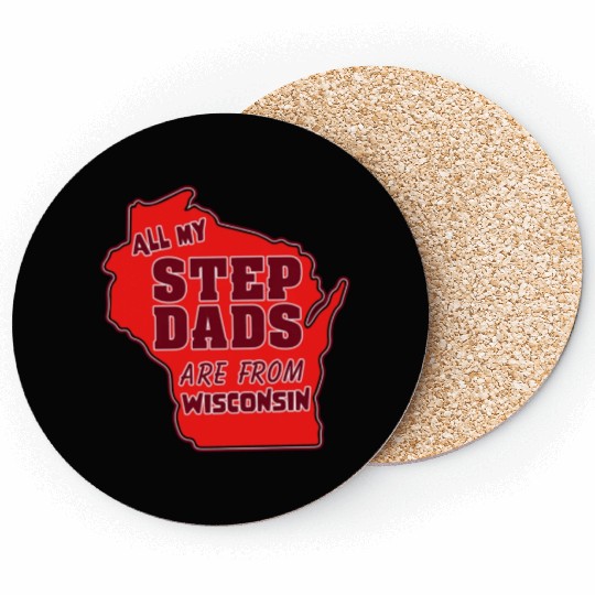 All my Step Dads are from Wisconsin Coasters