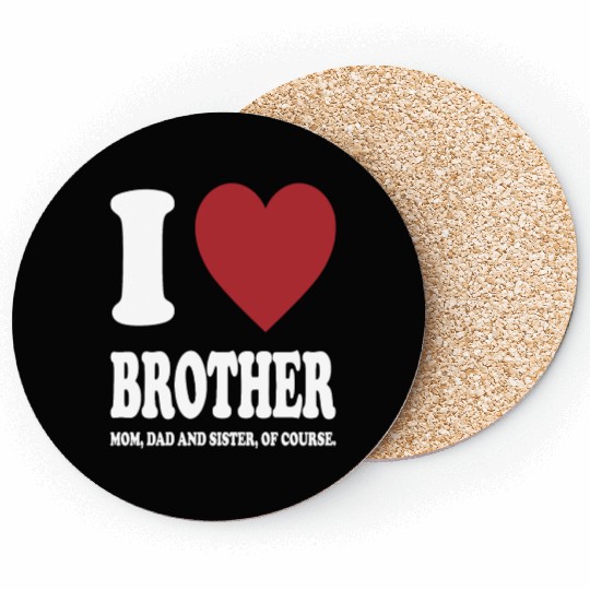 I LOVE MY BROTHER, MOM, DAD AND SISTER OF COURSE Coasters