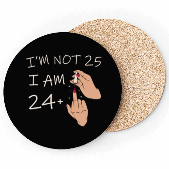 Im Not 25, I Am 24 Plus 1 Middle Finger, 25th Coasters