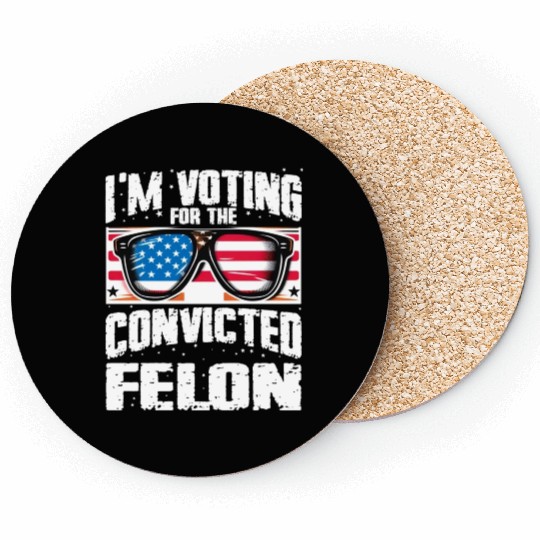 I'm Voting For The Convicted Felon Funny Pro Trump Coasters