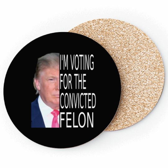 I'm Voting For The Convicted Felon Funny Pro Trump Coasters
