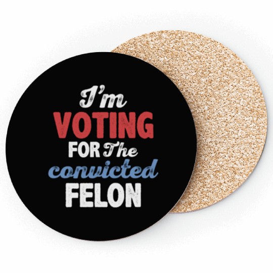 I'm Voting For The Convicted Felon Coasters