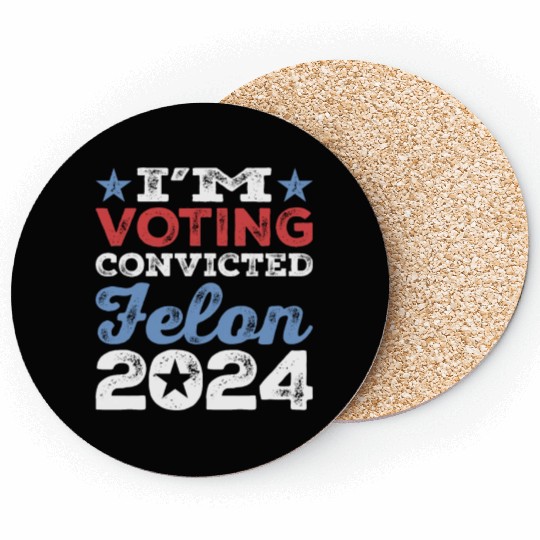 I'm Voting Convicted Felon 2024 Convicted Felon Coasters