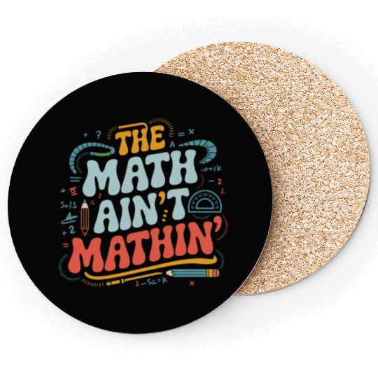 The Math Ain't Mathin' Show Your Work Math Teacher Coasters