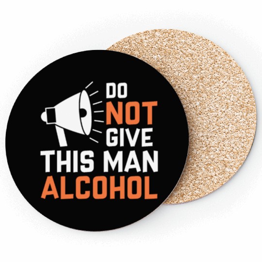Do Not Give This Man Alcohol Coasters