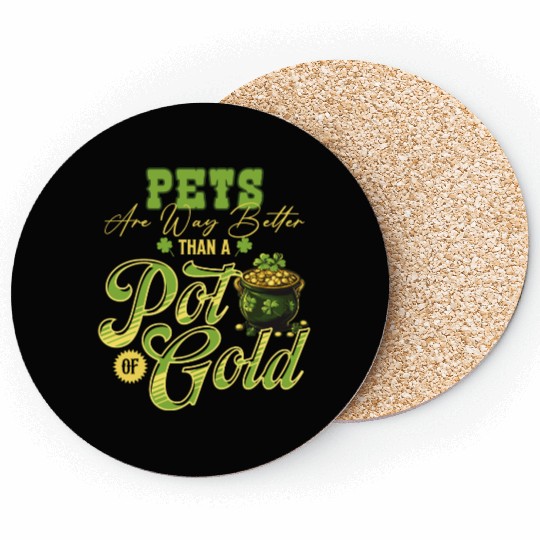 Pets Are Way Better Than A Pot Of Gold St Coasters
