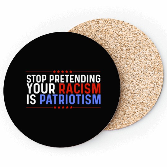 Stop Pretending Racism Is Patriotism Anti-Trump Coasters