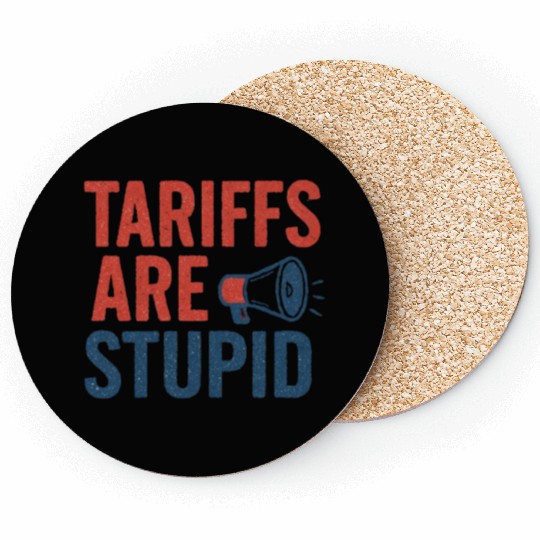 Tariffs Are Stupid, Anti-Tariff, Anti-Trump Coasters