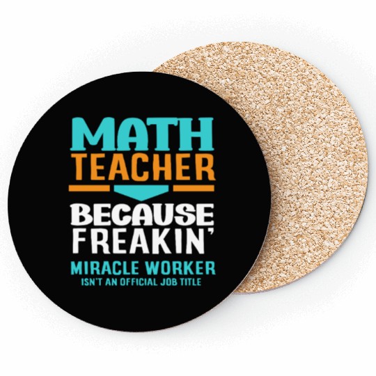 Math Teacher Because Freakin' Miracle Worker Coasters