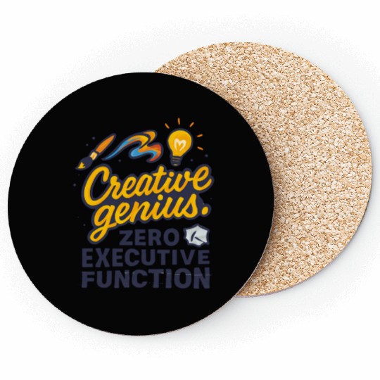 Creative Genius. Zero Executive Function. Coasters