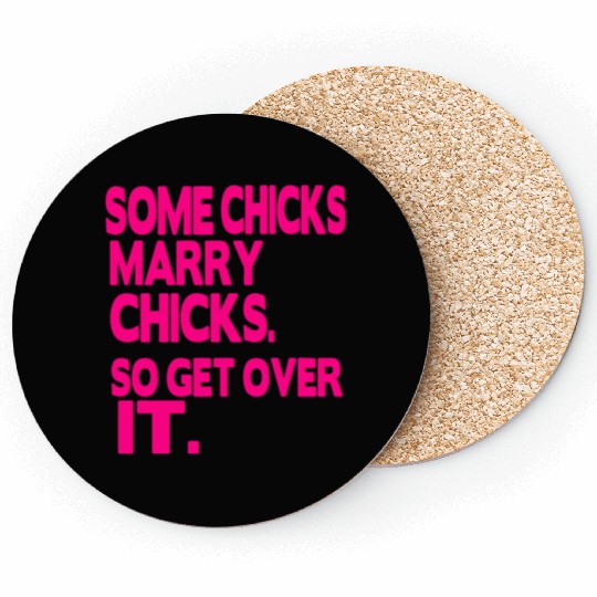 SOME CHICKS MARRY CHICKS SO GET OVER IT Coasters