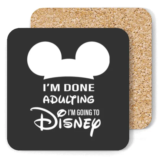 I'm Done Adulting I'm Going To Disney Coasters, Never Too Old For Disney