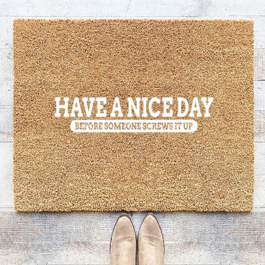 Have A Nice Day Before Someone Screws It Up Coir Doormats
