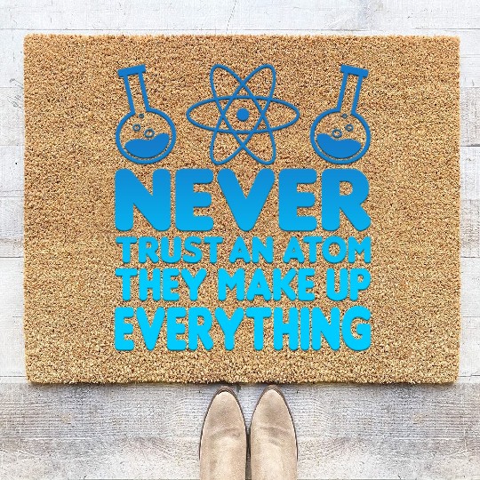 SCIENCE ATOM FUNNY Coir Doormats - Never Trust An Atom They Make Up Everything