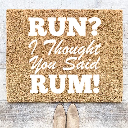RUn ,I thought you sad RUM! Coir Doormats