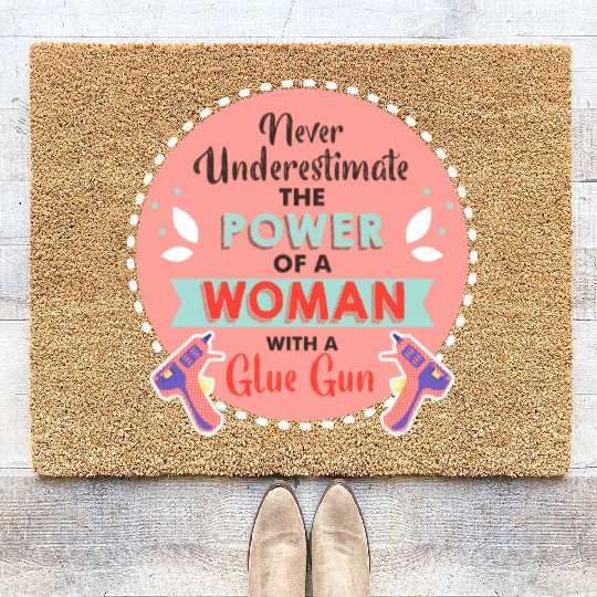 Never Underestimate a Woman and Her Glue Gun Coir Doormats