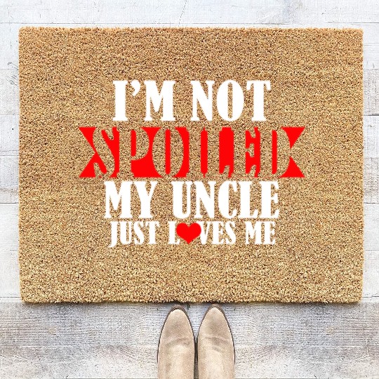 Im Not Spoiled My Uncle Just Loves Me Coir Doormats