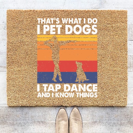That's What I Do I Pet Dogs Tap Dance Know Things Coir Doormats