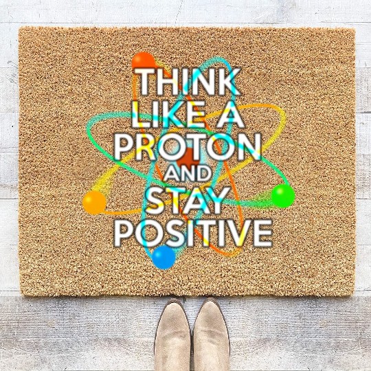 THINK LIKE A PROTON AND STAY POSITIVE Fun Science Coir Doormats