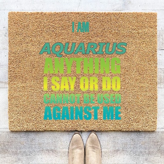 i am AQUARIUS i say or do cannot be used against Coir Doormats