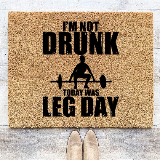 I'm Not Drunk, Today Was Leg Day 3 Coir Doormats