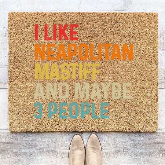 I Like Neapolitan Mastiff And Maybe 3 People Dog Coir Doormats