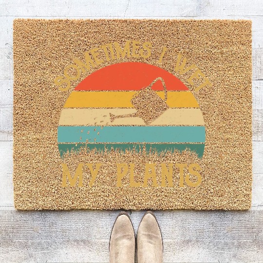 Sometimes I Wet My Plants Coir Doormats Gardening Garden