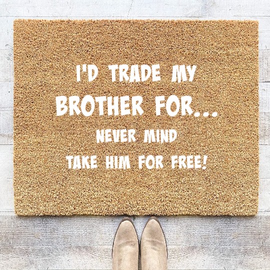 Id trade my brother for never mind take him for Coir Doormats