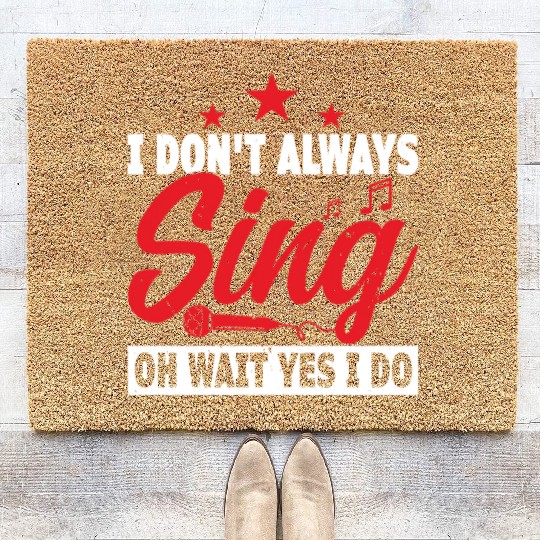 I Don x27 t Always Sing Oh Wait Yes I Do Coir Doormats