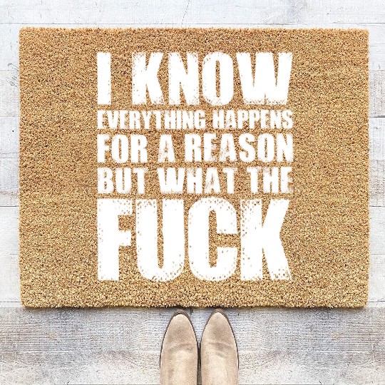 I KNOW EVERYTHING HAPPENS FOR A REASON BUT WTF Coir Doormats