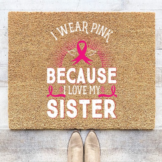Breast Cancer I Wear Pink Because I Love My Sister Coir Doormats