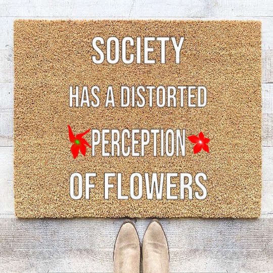 Society Has A Distorted Perception Of flowers Coir Doormats