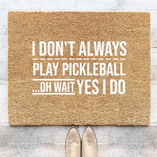 I Don t Always Play Pickleball Oh Wait Yes I Do Coir Doormats