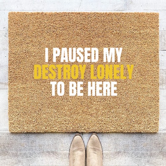 I Paused My Destroy Lonely To Be Here Coir Doormats