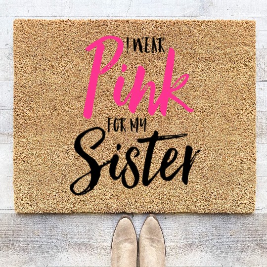I Wear Pink For My Sister Pink Ribbon Breast Cance Coir Doormats