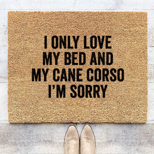 I Only Love My Bed And My Cane Corso I'm Sorry Coir Doormats