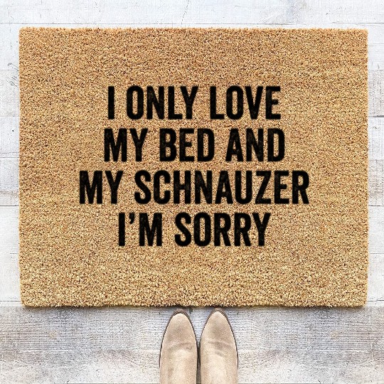 I Only Love My Bed And My Schnauzer I'm Sorry Coir Doormats