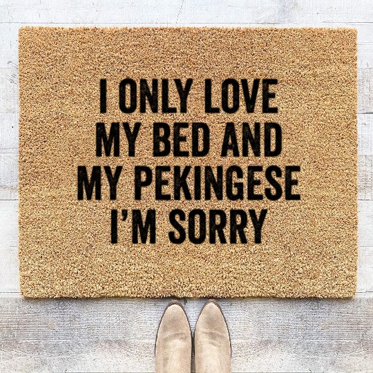 I Only Love My Bed And My Pekingese I'm Sorry Coir Doormats