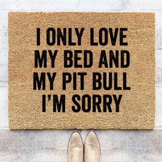 I Only Love My Bed And My Pit Bull I'm Sorry Coir Doormats