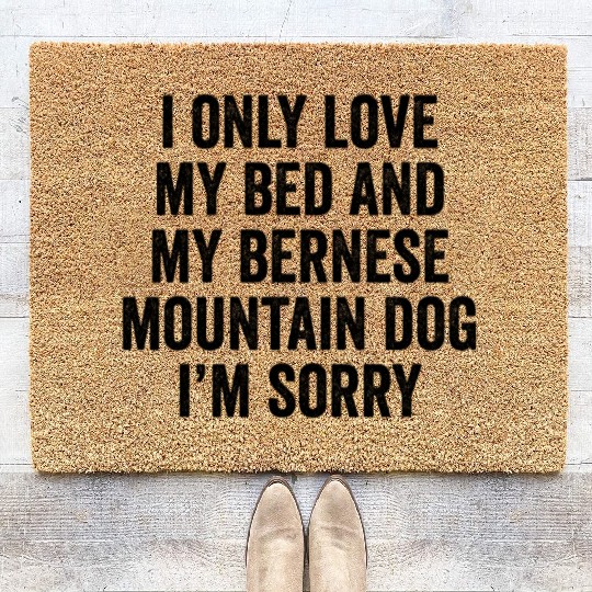I Only Love My Bed And My Bernese Mountain Dog Coir Doormats